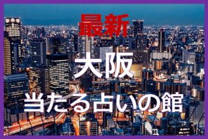 大阪の当たる占い20選！口コミで話題の有名占い師を紹介！